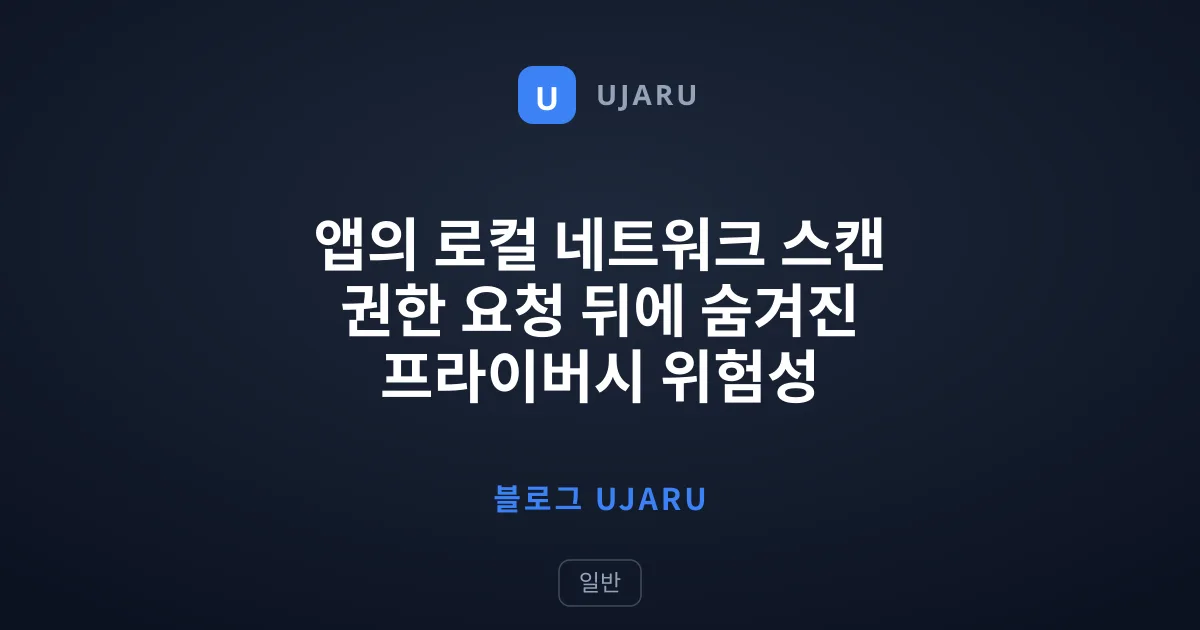 앱의 로컬 네트워크 스캔 권한 요청 뒤에 숨겨진 프라이버시 위험성